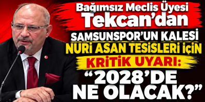 Bağımsız Meclis Üyesi Tekcan’dan SAMSUNSPOR’UN KALESİ NURİ ASAN TESİSLERİ İÇİN KRİTİK UYARI: “2028’DE NE OLACAK?